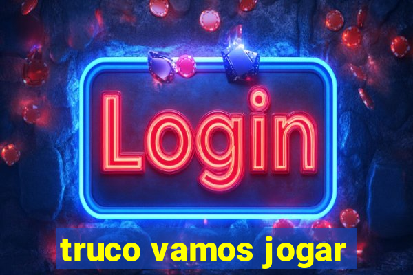 truco vamos jogar